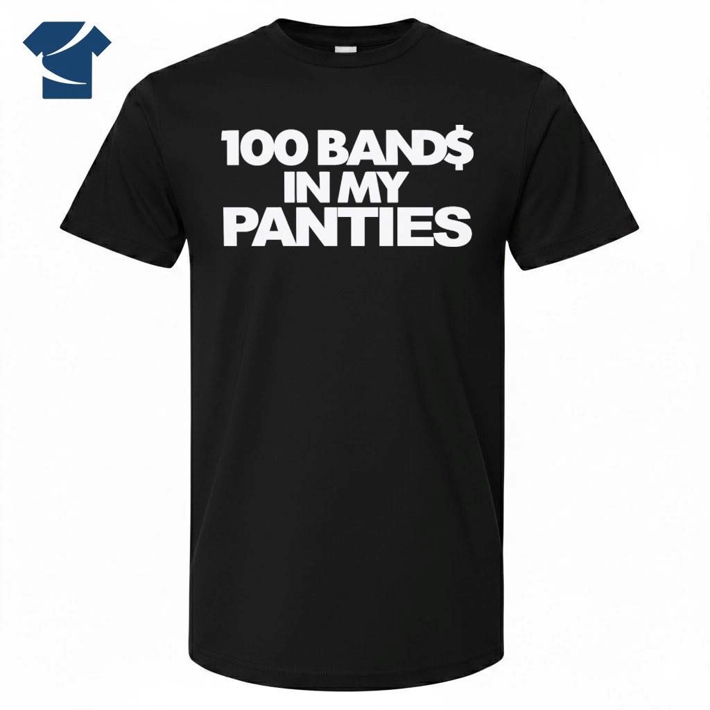 100 Bands In My Panties 1 Shirt.jpg 100 Bands In My Panties Shirt - Image 1